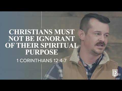 SPIRITUAL GIFTS AND YOUR SPIRITUAL PURPOSE: 1 Corinthians 12:4-7