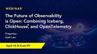 The Future of Observability is Open: Combining Iceberg, ClickHouse®, and OpenTelemetry