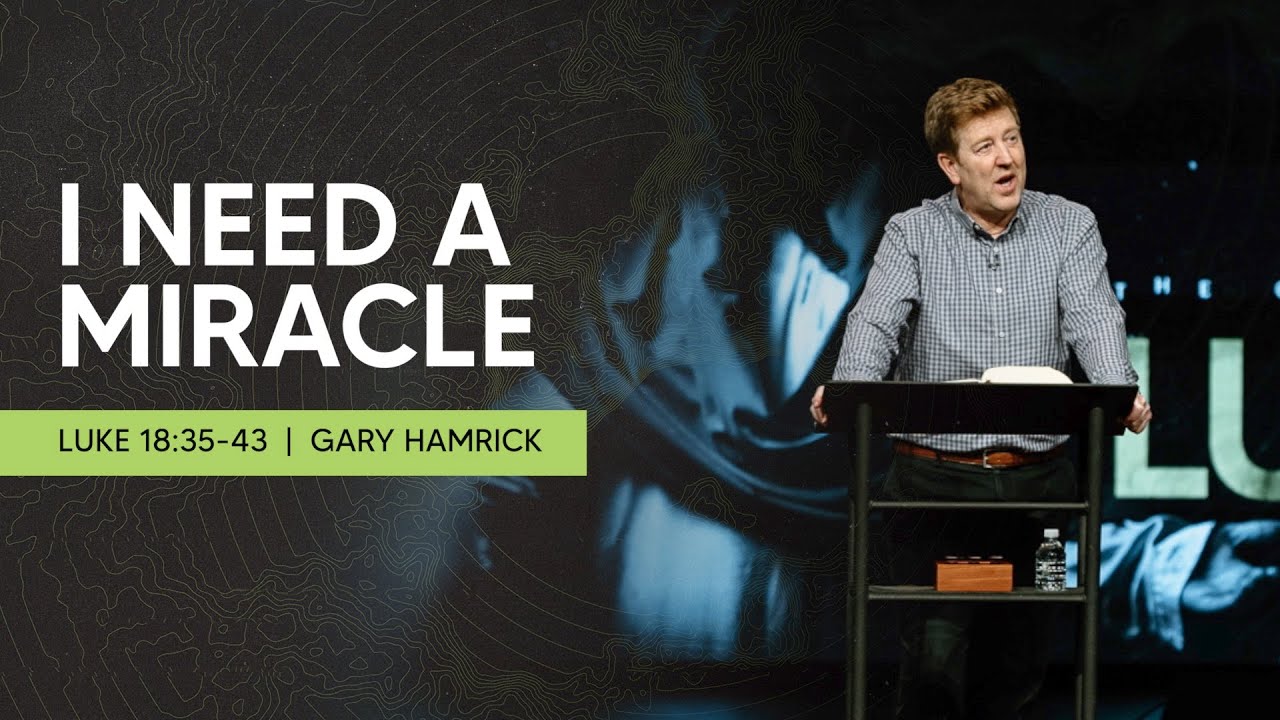 I Need a Miracle | Luke 18:35-43 | Gary Hamrick — Transcript