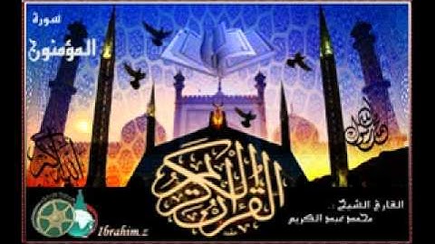 سورة المؤمنون بصوت الشيخ محمد عبد الكريم