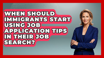 When Should Immigrants Start Using Job Application Tips in Their Job Search? - Immigrant Job Answers