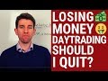 I'M LOSING MONEY DAYTRADING - SHOULD I QUIT ❗❓