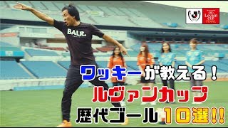 【公式】ワッキーが教える！ルヴァンカップ歴代ゴール１０選！！