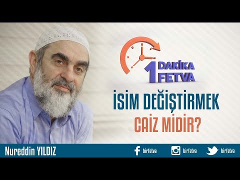 İsim değiştirmek caiz midir?/Birfetva - Nureddin YILDIZ