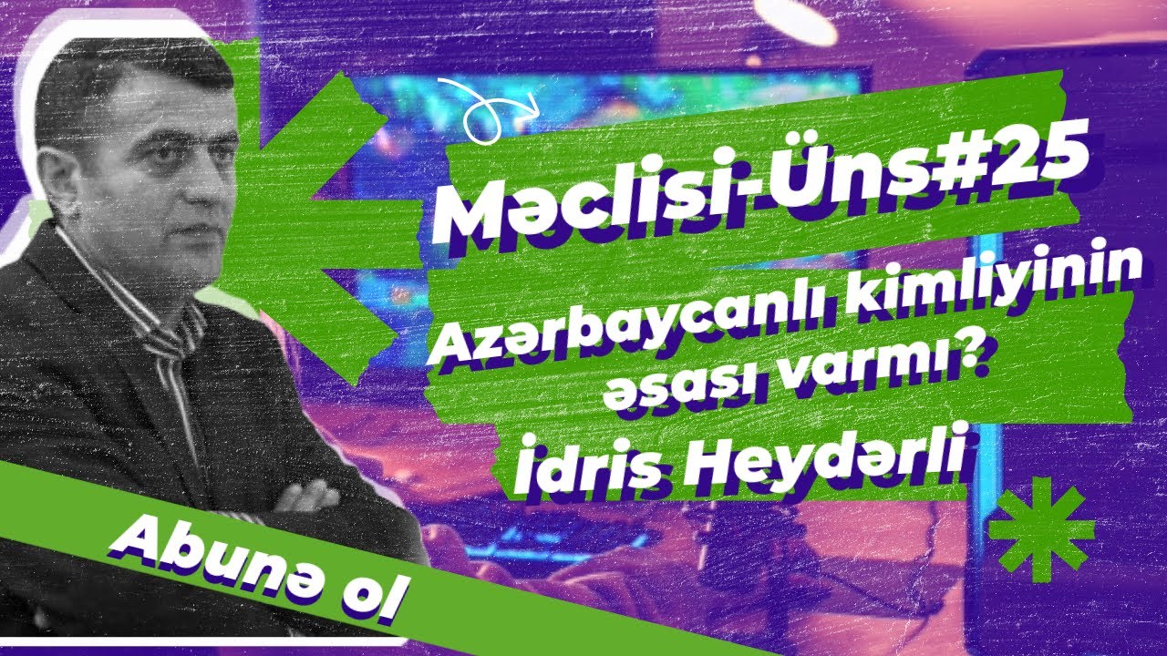 Məclisi-Üns #25 - Idris Heydərli - Azərbaycanlı kimliyinin əsası varmı?
