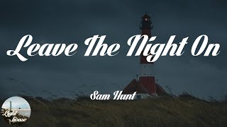 Sam Hunt - Leave The Night On (Lyrics)