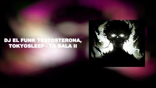 DJ EL FUNK TESTOSTERONA, TOKYOSLEEP - TA BALA II