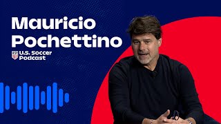 Mauricio Pochettino On Why The USMNT’s Time is Now | U.S. Soccer Podcast