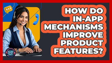 How Do In-app Mechanisms Improve Product Features? - Customer Support Coach