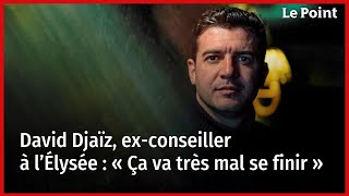 David Djaïz, ex-conseiller à l’Élysée : « Ça va très mal se finir »