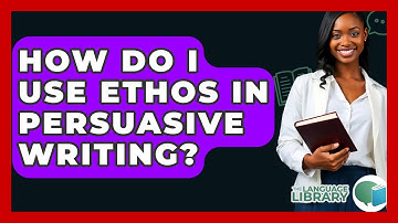 How Do I Use Ethos In Persuasive Writing? - The Language Library