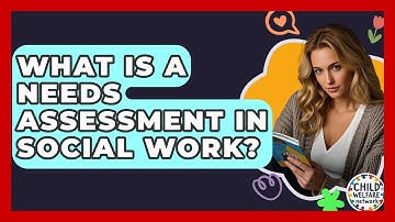 What Is A Needs Assessment In Social Work? - Child Welfare Network