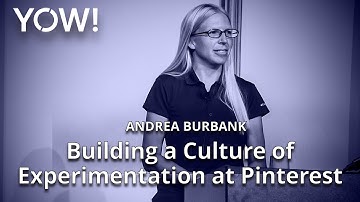 Building a Culture of Experimentation at Pinterest • Andrea Burbank • YOW! 2018