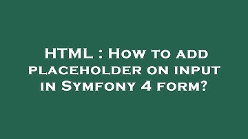 HTML : How to add placeholder on input in Symfony 4 form?