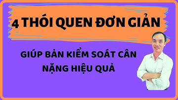 4 THÓI QUEN ĐƠN GIẢN GIÚP BẠN KIỂM SOÁT CÂN NẶNG MỘT CÁCH HIỆU QUẢ