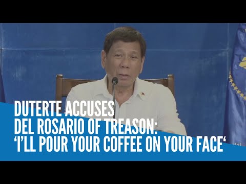 Duterte accuses Del Rosario of treason: ‘I’ll pour your coffee on your face‘