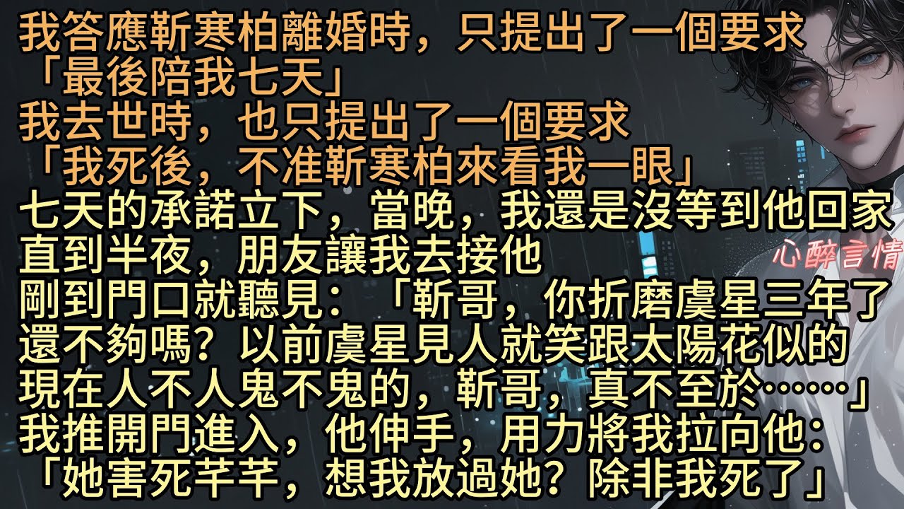 我答應靳寒柏離婚時，只提出了一個要求「最後陪我七天」我離開時，也只提出了一個要求「我亖後，不准靳寒柏來看我一眼」七天的承諾立下，當晚，我沒等到他回家，半夜，朋友讓我去接他「你折磨虞星三年了還不夠嗎？」