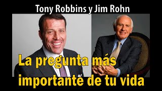 LA PREGUNTA MÁS IMPORTANTE DE TU VIDA | TONY ROBBINS, JIM ROHN