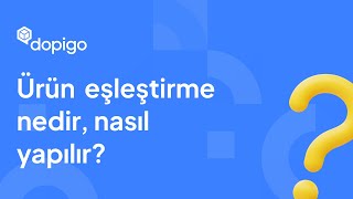 Dopigo İle Ürün Eşleştirme Nedir? Nasıl Yapılır?