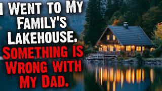 I Went To My Family's Lakehouse. Something Is Wrong With My Dad.
