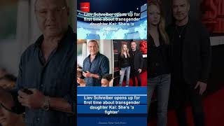 Liev Schreiber opens up for first time about transgender daughter Kai: Shes a fighter