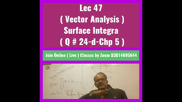 Lec 47 (Vector Analysis -Nawazish Ali Shah) Surface integral (Q# 24-d-Chp 5) 20 Dec 2020