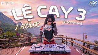 [𝟏 𝐇𝐎𝐔𝐑] DEEP TƯƠI TẮN 🎶 LỆ CAY 3  - Ừ Thì Anh Chọn Yêu Thương Em Đấy - Nhạc Deep House Nghe Là