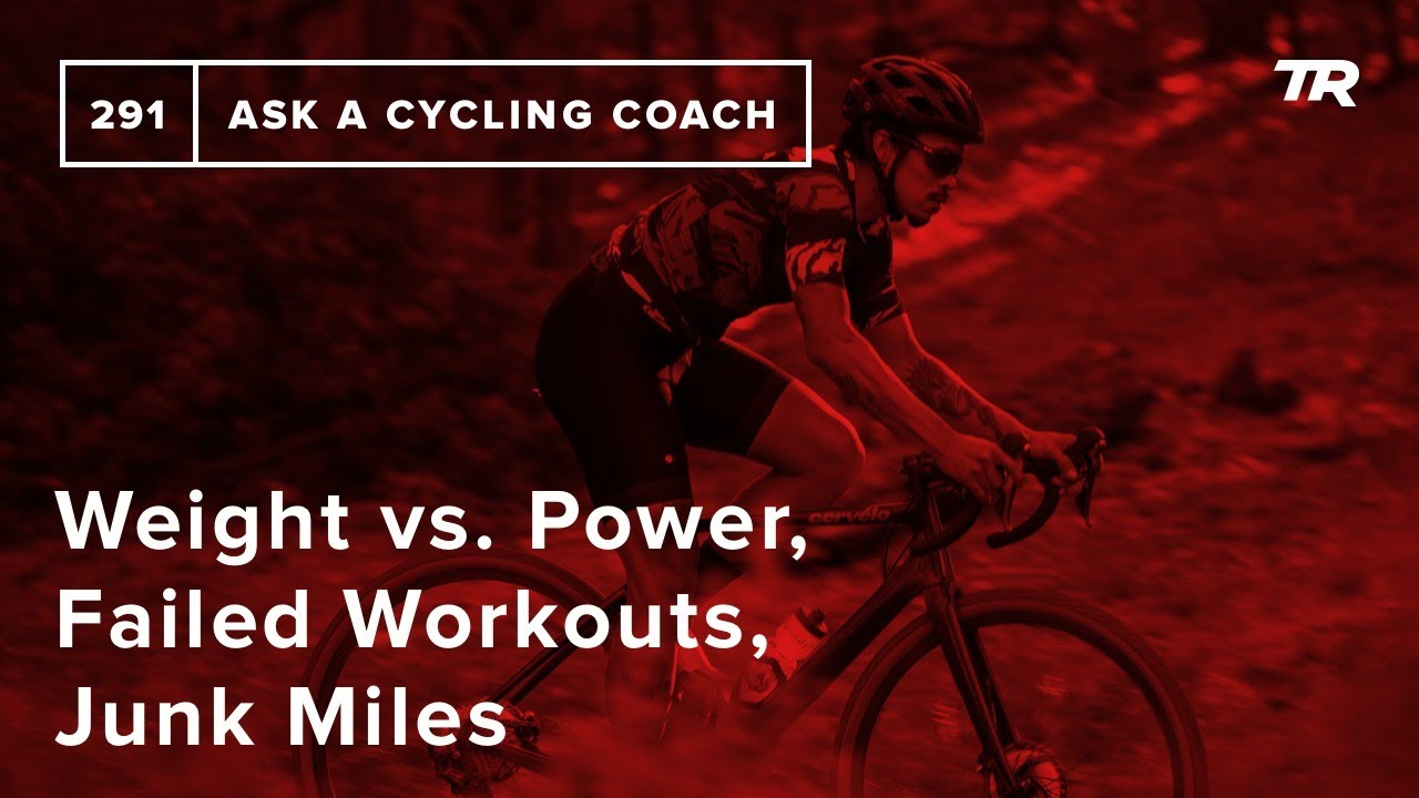 Weight vs. Power, Failed Workouts, Junk Miles and More Ask a Cycling