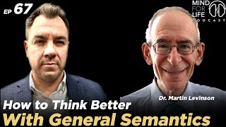 Dr. Martin Levinson - Thinking Better with General Sematics | Mind For Life Podcast