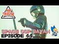 SPACE COP GAVAN (Episode 44)