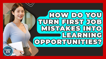 How Do You Turn First Job Mistakes Into Learning Opportunities? - First Job Success Guide