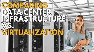 Comparing Data Center Infrastructure vs. Data Center Virtualization