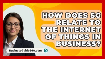 How Does 5G Relate To The Internet Of Things In Business? - BusinessGuide360.com