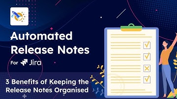 3 Key Benefits of Organizing Jira Release Notes with Automated Release Notes & Reports App
