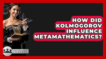 How Did Kolmogorov Influence Metamathematics? - History Icons Channel