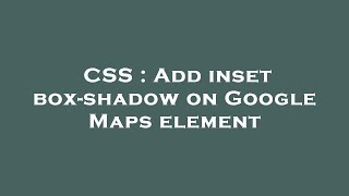 CSS : Add inset box-shadow on Google Maps element