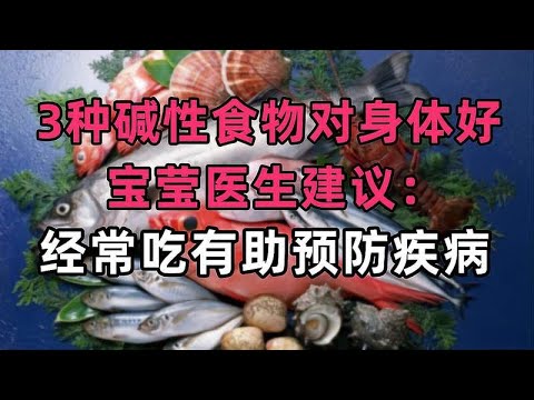 3种碱性食物对身体好，宝莹医生建议：经常吃有助预防疾病
