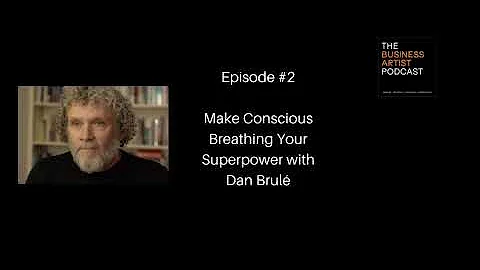 Dan Brulé - Make Conscious Breathing Your Superpower - Episode #2 | The Business Artist Podcast