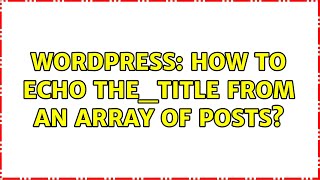 Wordpress: How to echo the_title from an array of posts? (2 Solutions!!)