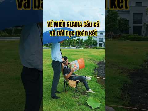 Một ngày câu cá & bài học đoàn kết tại Gladia