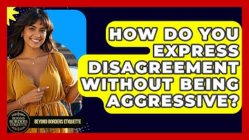 How Do You Express Disagreement Without Being Aggressive? - Beyond Borders Etiquette