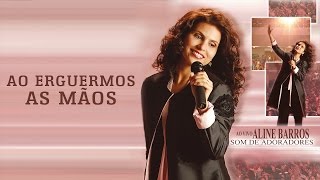 Ao Erguermos As Mãos | CD Som de Adoradores | Aline Barros chords