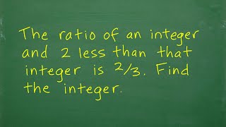 The ratio of an integer and 2 less than that integer is 2/3. Find the integer.