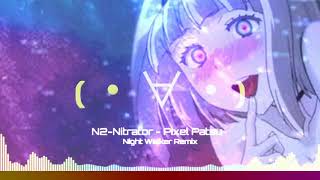 [Complextro] N2-Nitrator - PixelPatsu~♡ [Night Walker Remix] {Caustic 3 Song)
