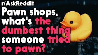 Pawn shops, what's the dumbest thing someone tried to pawn?  r/AskReddit Reddit Stories  | Top Posts