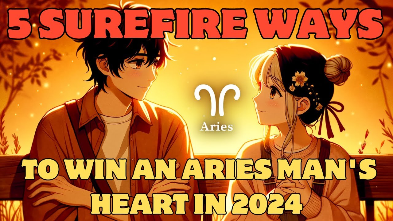 5 Surefire Ways to Win an Aries Man's Heart in 2024 YouTube