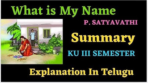 KU III SEMESTER, WHAT IS MY NAME BY P.SATYAVATHI, EXPLANATION AND SUMMARY IN TELUGU
