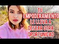 TU EMPODERAMIENTO LE LLEVA A DESEAR OTRA OPORTUNIDAD