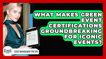 What Makes Green Event Certifications Groundbreaking For Iconic Events? - Event Management Pro Tips