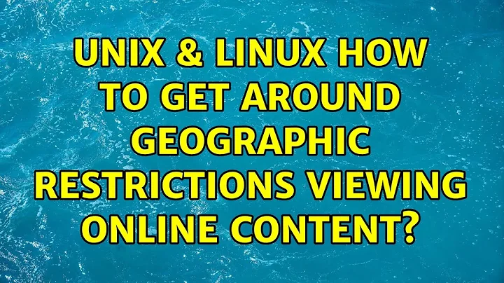 Unix & Linux: How to get around geographic restrictions viewing online content? (4 Solutions!!)